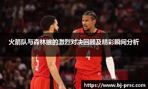 火箭队与森林狼的激烈对决回顾及精彩瞬间分析