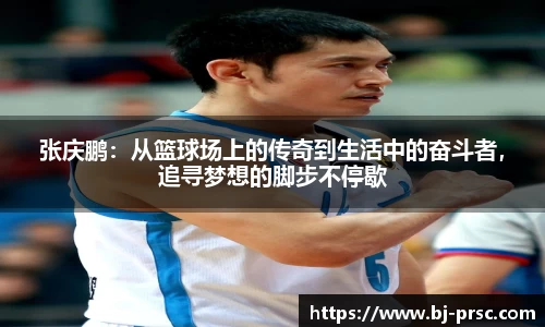 张庆鹏：从篮球场上的传奇到生活中的奋斗者，追寻梦想的脚步不停歇