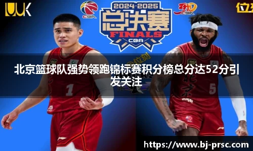 北京篮球队强势领跑锦标赛积分榜总分达52分引发关注