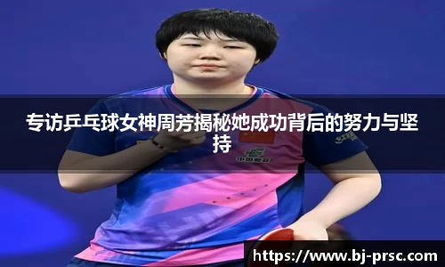 专访乒乓球女神周芳揭秘她成功背后的努力与坚持